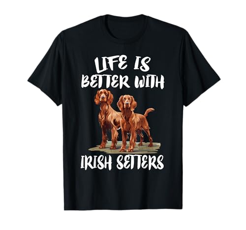 Life Is Better With Irish Setters Dog T-Shirt