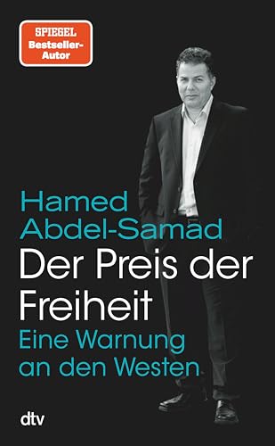 Der Preis der Freiheit: Eine Warnung an den Westen | Abdel-Samad zahlt den Preis der Freiheit: Er lebt seit zehn Jahren unter Polizeischutz. »Ein ägyptischer Salman Rushdie.« ›SZ‹ (German Edition)