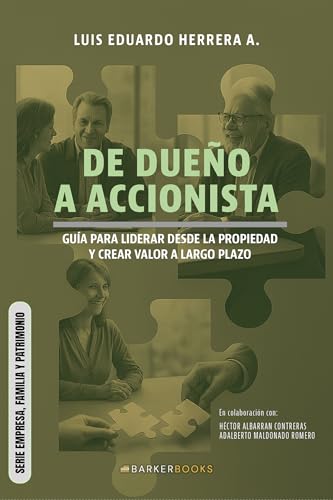 De dueño a accionista: Guía para liderar desde la propiedad y crear valor a largo plazo (SERIE EMPRESA, FAMILIA Y PATRIMONIO)