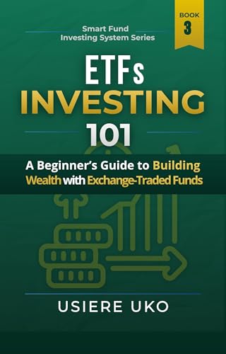 ETFs Investing 101: A Beginner’s Guide to Building Wealth With Exchange-Traded Funds (Smart Fund Investing System Book 3)