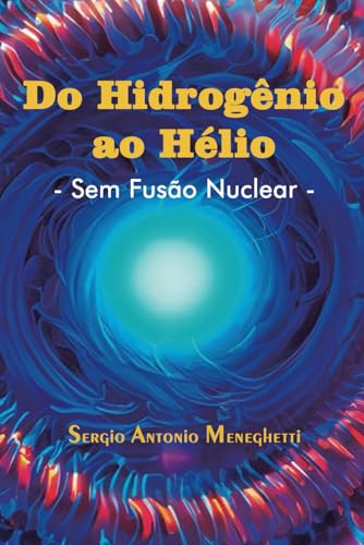 Do Hidrogênio ao Hélio - Sem Fusão Nuclear - (Portuguese Edition)