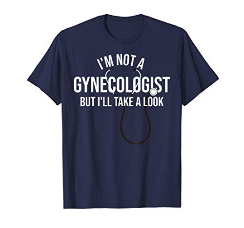 Unknown tshirt Funny I'm Not A Gynecologist But I'll Take A Unknown tshirt Funny I'm Not A Gynecologist But I'll Take A