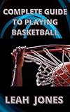  Complete Guide To Playing Basketball : Tips For Newbies and Professionals to Play Basketball (English Edition)