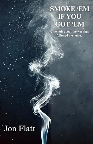 Smoke 'Em If You Got 'Em: A memoir about the war that followed me home.