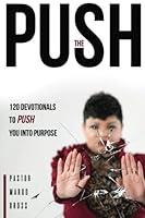 The Push: 120 Devotions To Push You Into Purpose 0692107487 Book Cover