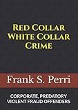 Red Collar White Collar Crime: Corporate, Predatory and Violent Fraud Offenders