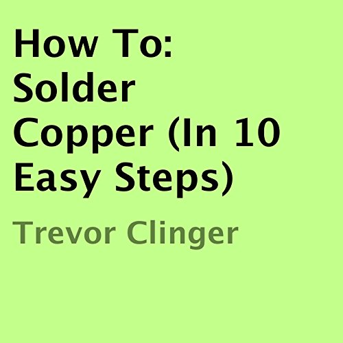 How To Solder Copper (In 10 Easy Steps) (Audio Download) Trevor