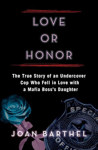 Love or Honor: The True Story of an Undercover Cop Who Fell in Love with a Mafia Boss's Daughter