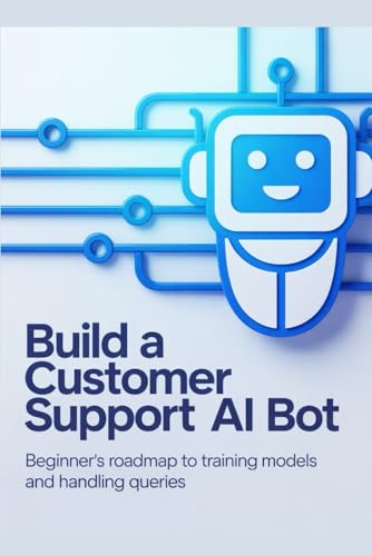 Build a Customer Support AI Bot: Beginner’s roadmap to training models and handling queries (Build & Learn Software Development Series)