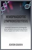 Hemophagocytic Lymphohistiocytosis: Ursachen, Symptome und Diagnose einer seltenen Immunstörung, die den Körper gegen sich selbst richten kann