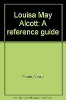 Louisa May Alcott, a reference guide (A Reference publication in literature) 0816180326 Book Cover