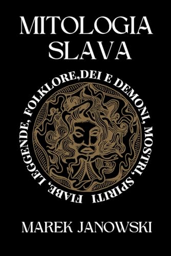 Mitologia Slava: Fiabe e Leggende, Folklore, Dei e Demoni, Mostri e Spiriti, Caccia Selvaggia... Storie Antiche dalla Polonia e dalla Russia