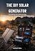The DIY Solar Generator: How to Build Your Own Portable Power Station for Emergencies, Camping, and Off-Grid Living (English Edition)