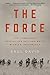 The Force: The Legendary Special Ops Unit and WWII's Mission Impossible