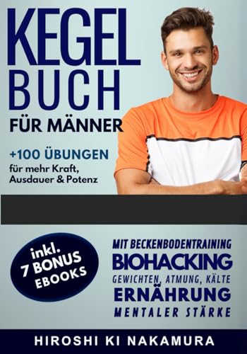 KEGELBUCH für Männer: 100 Übungen für mehr Kraft, Ausdauer & Potenz | Mit Beckenbodentraining, Biohacking, Gewichten, Atmung, Kälte, Ernährung & Mentaler Stärke