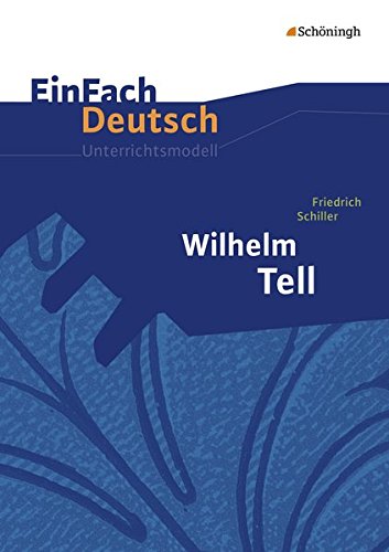 EinFach Deutsch Unterrichtsmodelle: Friedrich Schiller: Wilhelm Tell: Klassen 8 - 10