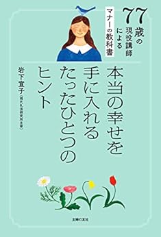 Amazon.co.jp 77歳の現役講師によるマナーの教科書 本当の幸せを手に入れるたったひとつのヒント eBook 岩下 宣子