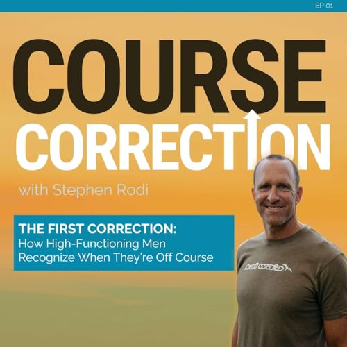 EP01 | The First Correction: How High-Functioning Men Recognize When They&rsquo;re Off Course