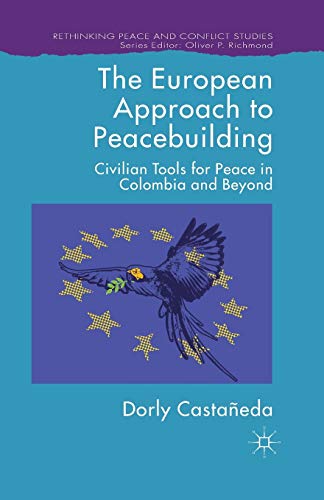 The European Approach to Peacebuilding: Civilian Tools for Peace in Colombia and Beyond (Rethinking Peace and Conflict Studies)