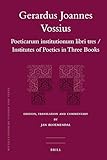 Gerardus Joannes Vossius: Poeticarum institutionum libri tres / Institutes of Poetics in Three Books (Mittellateinische Studien und Texte, 41)