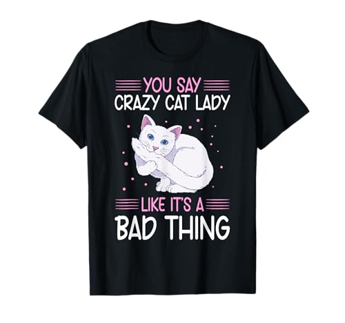 You Say Crazy Cat Lady Like It's A Bad Thing Maglietta