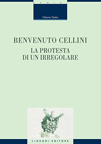 Benvenuto Cellini: La protesta di un irregolare (Critica e letteratura Vol. 29)