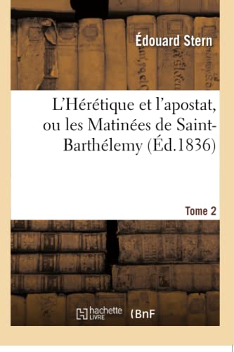 L'Hérétique Et l'Apostat, Ou Les Matinées de Saint-Barthélemy Tome 2 (Litterature) (French Edition)