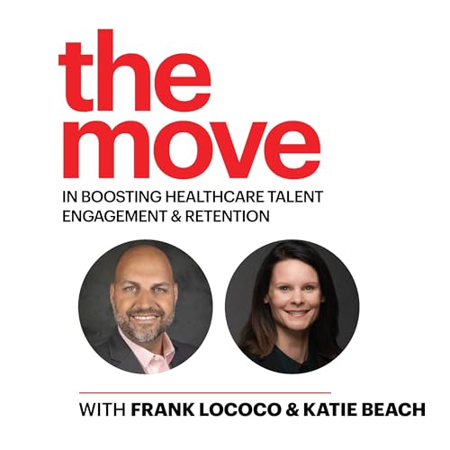 The Move in Boosting Healthcare Talent Engagement & Retention with Frank Lococo and Katie Beach copertina