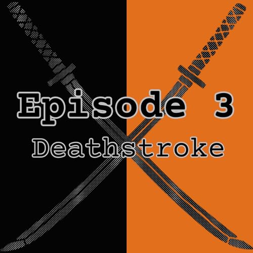 Episode 3: Deathstroke