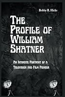 The Profile of William Shatner: An Intimate Portrait of a Television and Film Pioneer B0F6332GJQ Book Cover