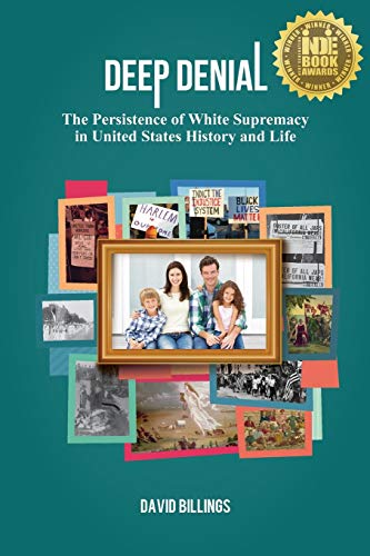 Deep Denial: The Persistence of White Supremacy in in United States History andLife