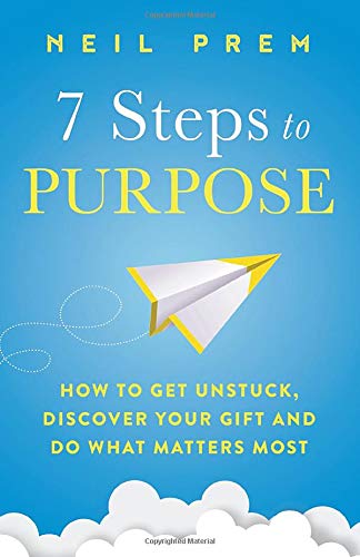 7 Steps to Purpose: How to get unstuck, discover your gift and do what matters most