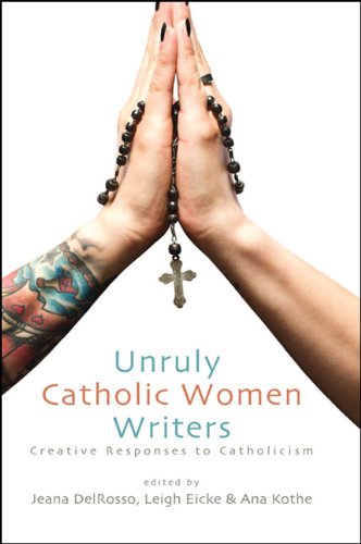 Unruly Catholic Women Writers: Creative Responses to Catholicism (Excelsior Editions)