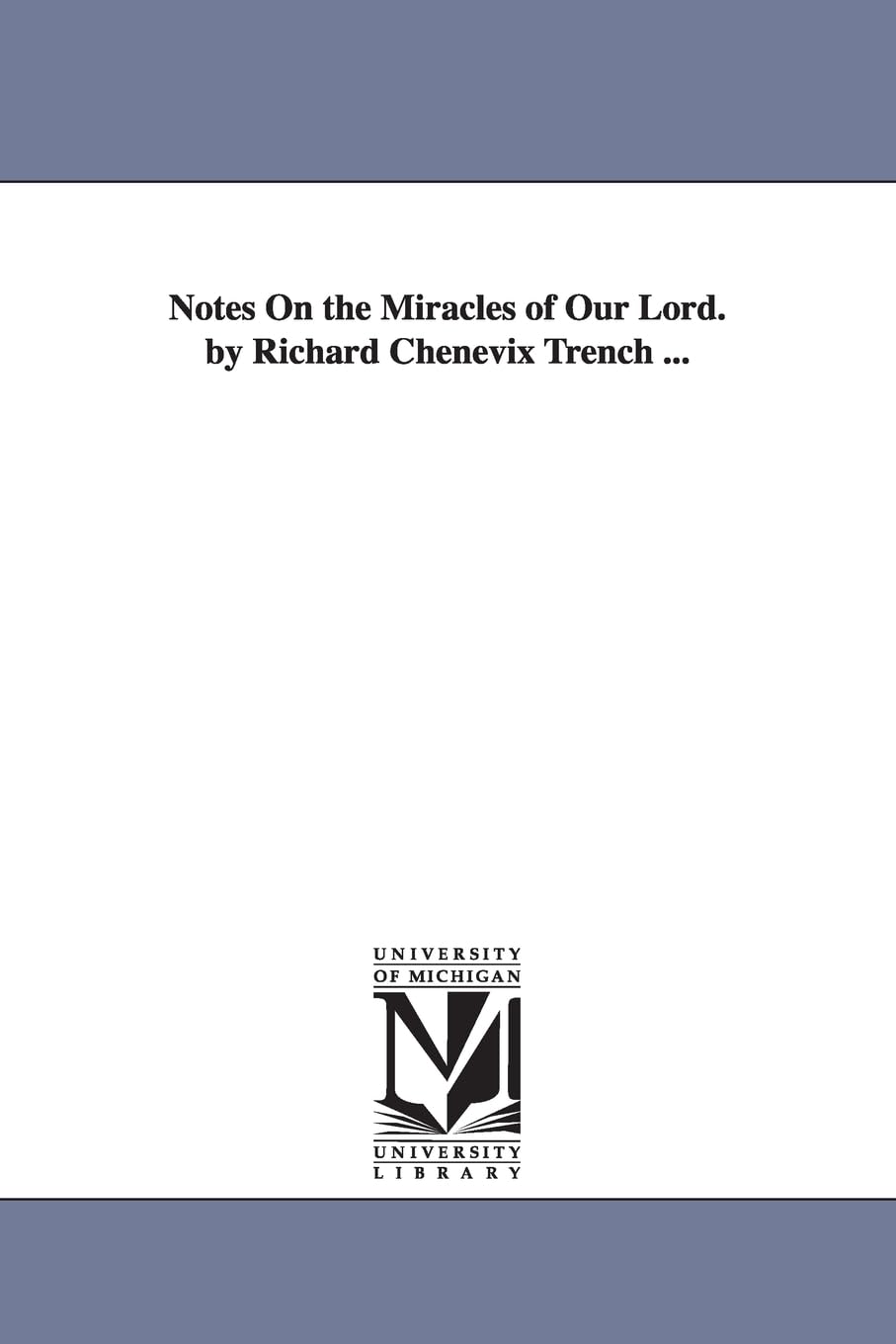 Notes on the miracles of Our Lord. By Richard Chenevix Trench ...