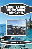 LAKE TAHOE HIKING GUIDE 2025–2026: Your Ultimate Adventure in the Sierra Nevada Hike, Explore, and Discover Every Hidden Gem (Trek Beyond Borders Guides)
