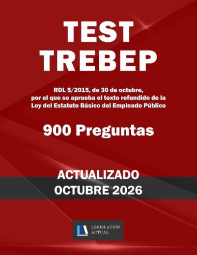 TEST TREBEP. 900 PREGUNTAS. Para estudiantes y opositores.: RDL 5/2015, de 30 de octubre, por el que se aprueba el texto refundido de la Ley del Estatuto Básico del Empleado Público.