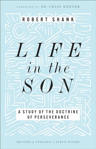 Life in the Son: A Study of the Doctrine of Perseverance—Expanded with New Content & Research (Classic Study on the Doctrine of Eternal Security, Perseverance & Apostasy) (English Edition)