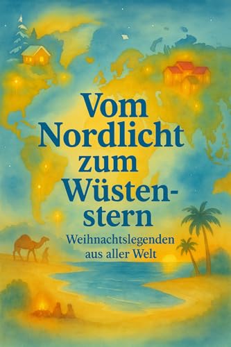 Vom Nordlicht zum Wüstenstern: Weihnachtslegenden aus aller Welt (German Edition)