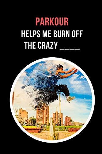 Parkour Helps Me Burn Off The Crazy: Novelty Lined Notebook / Journal To Write In Perfect Gift Item (6 x 9 inches)
