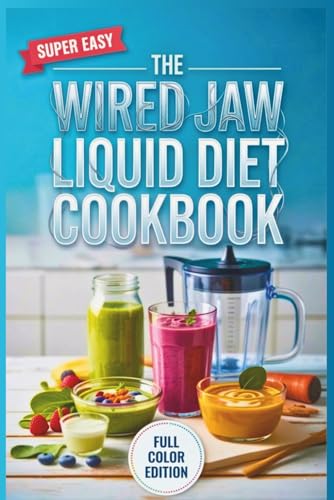 The Wired Jaw Liquid Diet Cookbook: High-Protein, Syringe-Friendly Blended Meals to Heal Bones, Stop...