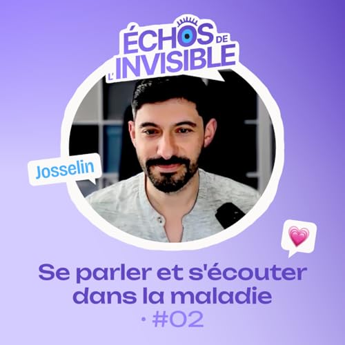 &Eacute;chos de l'Invisible #02 &bull; Josselin, se parler et s&rsquo;&eacute;couter dans la maladie