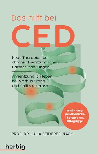 Das hilft bei CED: Neue Therapien bei chronisch-entzündlichen Darmerkrankungen. Antientzündlich leben bei Morbus Crohn und Colitis ulcerosa. Ernährung, ganzheitliche Therapie und Alltagstipps