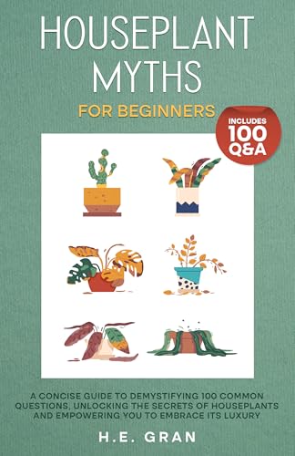 Houseplant Myths for Beginners: A Concise Guide to Demystifying 100