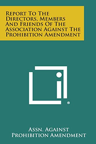 Report to the Directors, Members and Friends of the Association Against the Prohibition Amendment