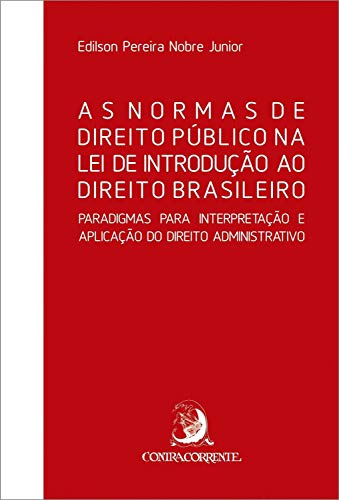 As Normas de Direito Público na Lei de Introdução ao Direito Brasileiro: Paradigmas para Interpretação do Direito Administrativo (Ensaios)