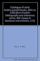 Catalogue of early Dublin-printed books, 1601 to 1700 (Burt Franklin bibliography and references series, 402. Essays in literature and criticism, 117) 0833708732 Book Cover
