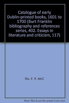 Catalogue of early Dublin-printed books, 1601 to 1700 (Burt Franklin bibliography and references series, 402. Essays in literature and criticism, 117)