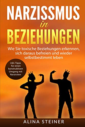 Narzissmus in Beziehungen: Wie Sie toxische Beziehungen erkennen, sich daraus befreien und wieder se Narzissmus in Beziehungen: Wie Sie toxische Beziehungen erkennen, sich daraus befreien und wieder se