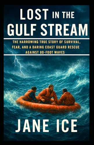 Lost in the Gulf Stream: The Harrowing True Story of Survival, Fear, and a Daring Coast Guard Rescue Against 80-Foot Waves