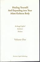 Healing Yourself and Expanding into Your Adam Kadmon Body, Volume One, Volume 1 0973312009 Book Cover